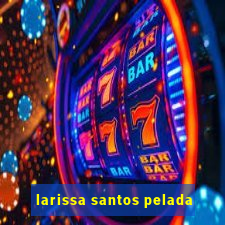 larissa santos pelada