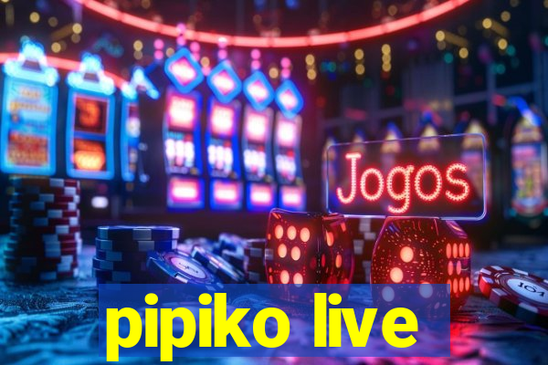 pipiko live