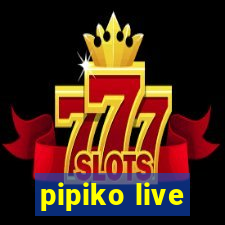 pipiko live