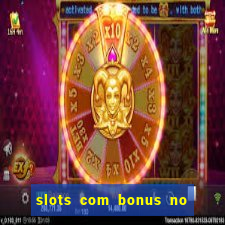 slots com bonus no cadastro e saque free