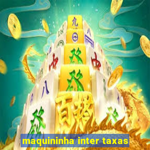 maquininha inter taxas