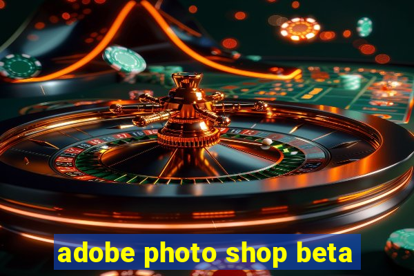 adobe photo shop beta