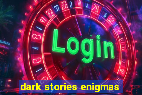 dark stories enigmas