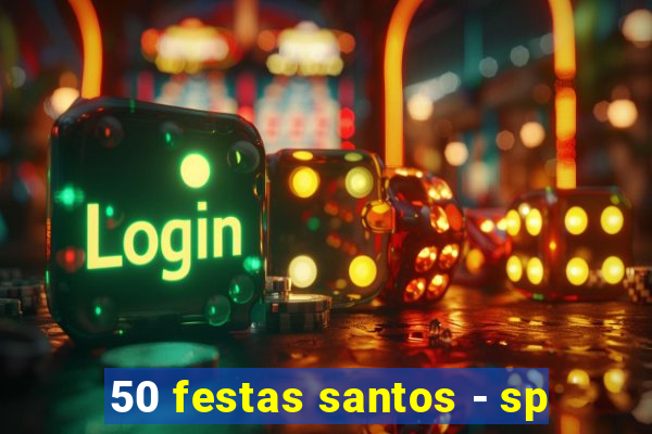 50 festas santos - sp