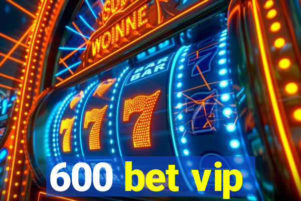 600 bet vip