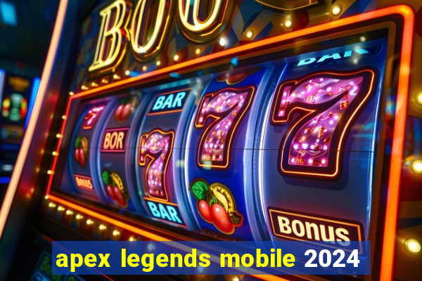 apex legends mobile 2024