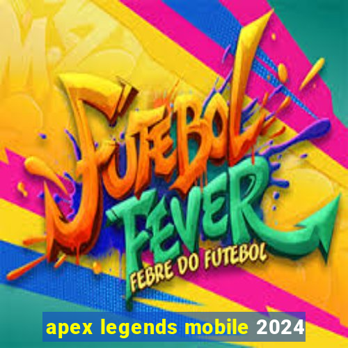 apex legends mobile 2024