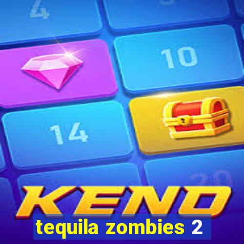 tequila zombies 2