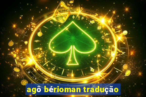 agô bérioman tradução