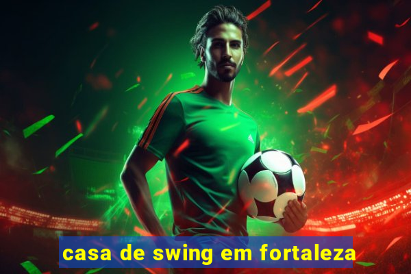 casa de swing em fortaleza