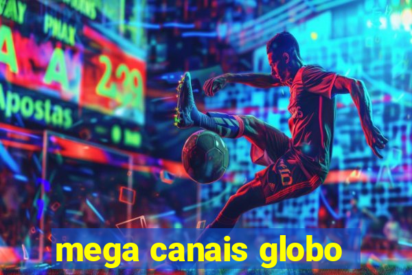 mega canais globo