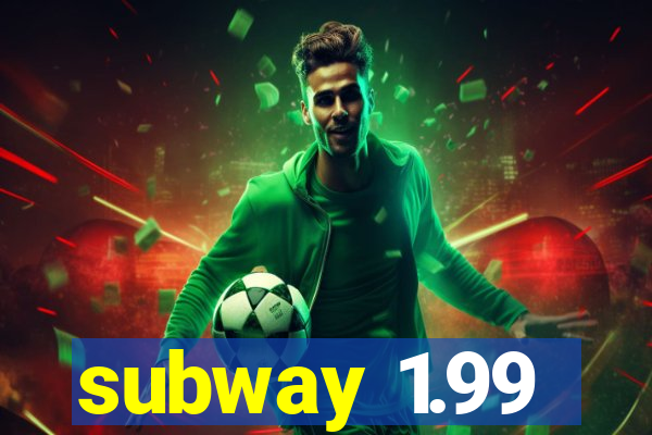 subway 1.99