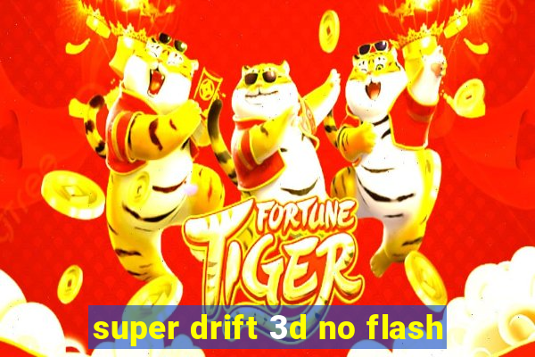 super drift 3d no flash