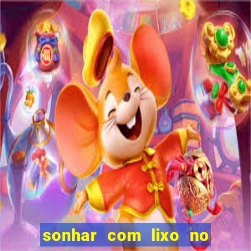 sonhar com lixo no jogo do bicho