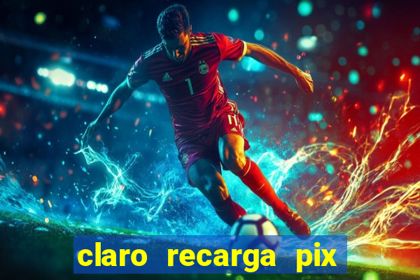 claro recarga pix $10 reais