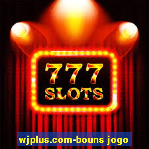 wjplus.com-bouns jogo