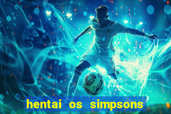 hentai os simpsons futebol e cerveja