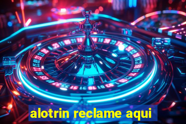 alotrin reclame aqui