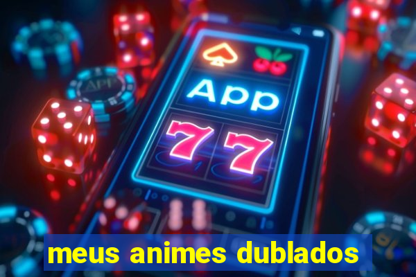 meus animes dublados