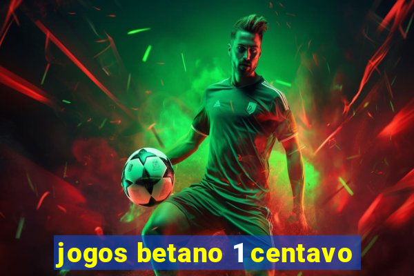 jogos betano 1 centavo