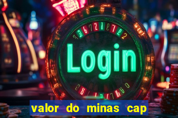 valor do minas cap dessa semana