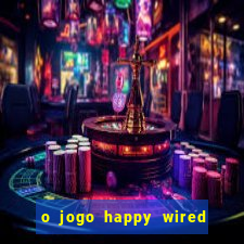 o jogo happy wired paga mesmo