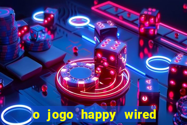 o jogo happy wired paga mesmo