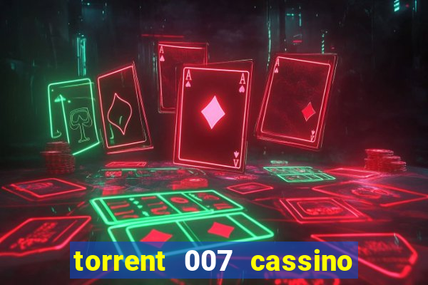 torrent 007 cassino royale legendado