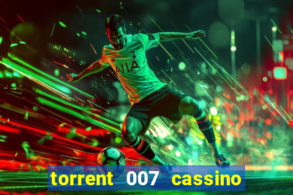 torrent 007 cassino royale legendado