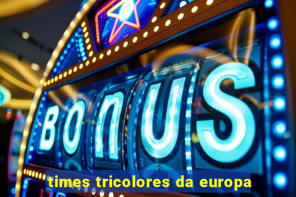 times tricolores da europa