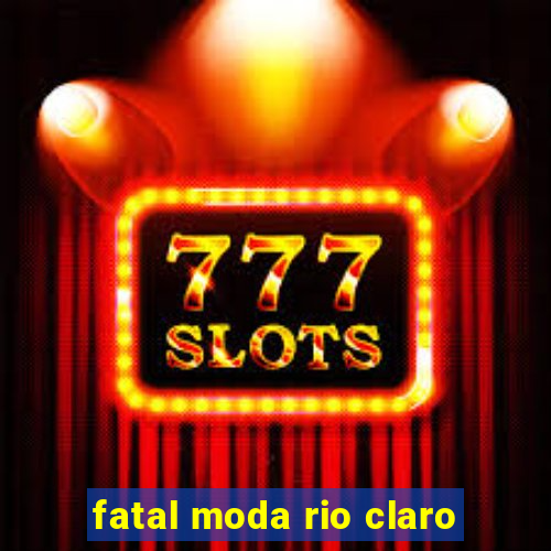 fatal moda rio claro