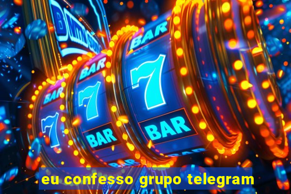 eu confesso grupo telegram