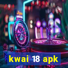 kwai 18 apk