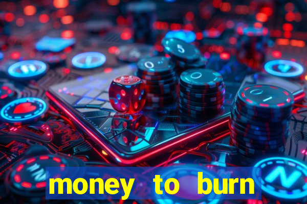 money to burn system pt br