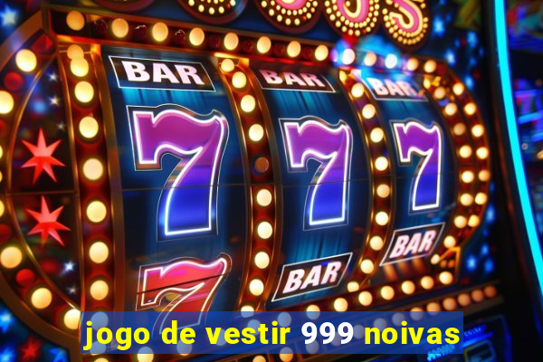 jogo de vestir 999 noivas