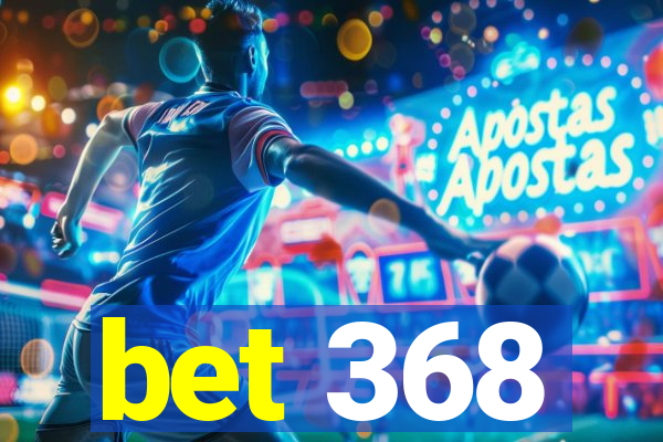 bet 368