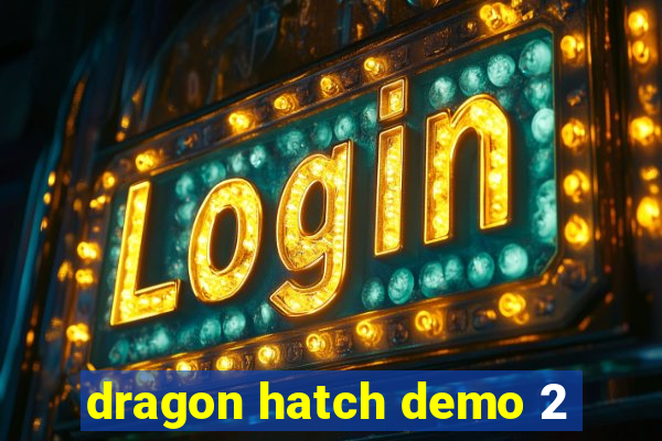 dragon hatch demo 2