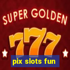 pix slots fun