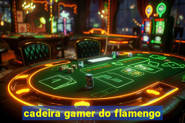 cadeira gamer do flamengo