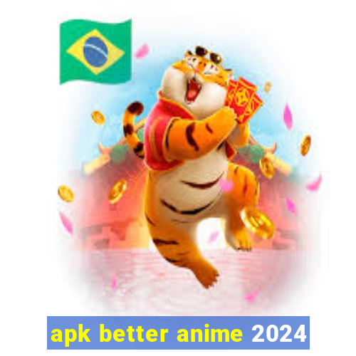 apk better anime 2024