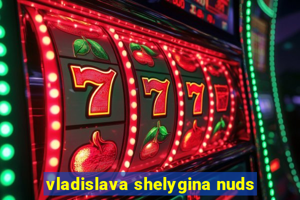 vladislava shelygina nuds