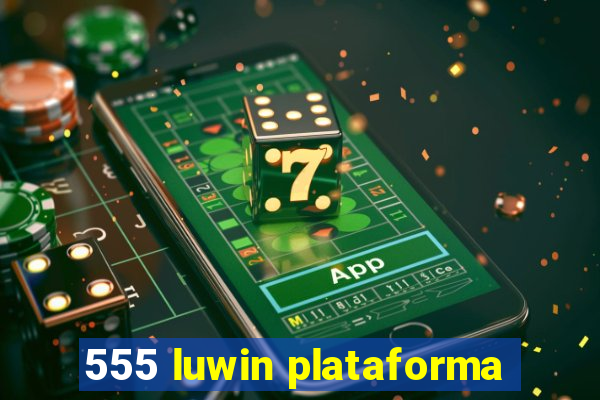 555 luwin plataforma