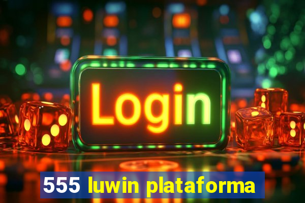 555 luwin plataforma