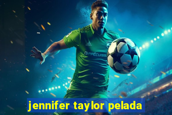 jennifer taylor pelada