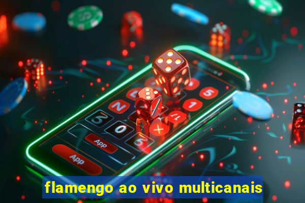 flamengo ao vivo multicanais