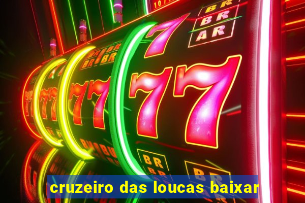 cruzeiro das loucas baixar