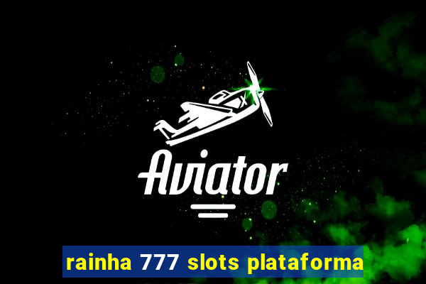 rainha 777 slots plataforma