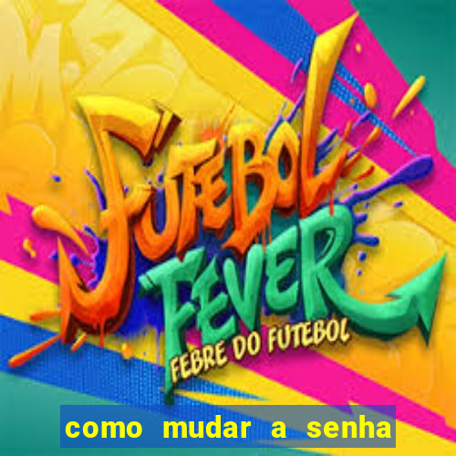 como mudar a senha de saque do jogo do tigre