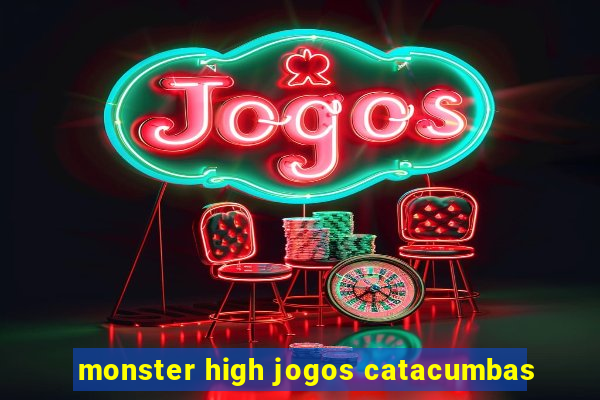 monster high jogos catacumbas