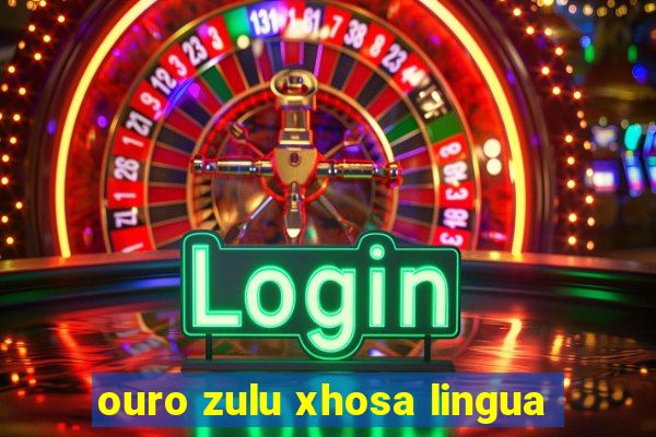 ouro zulu xhosa lingua